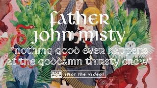 Father John Misty - Nothing Good Ever Happens At The Goddamn Thirsty Crow