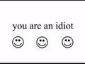 You are an idiot!!