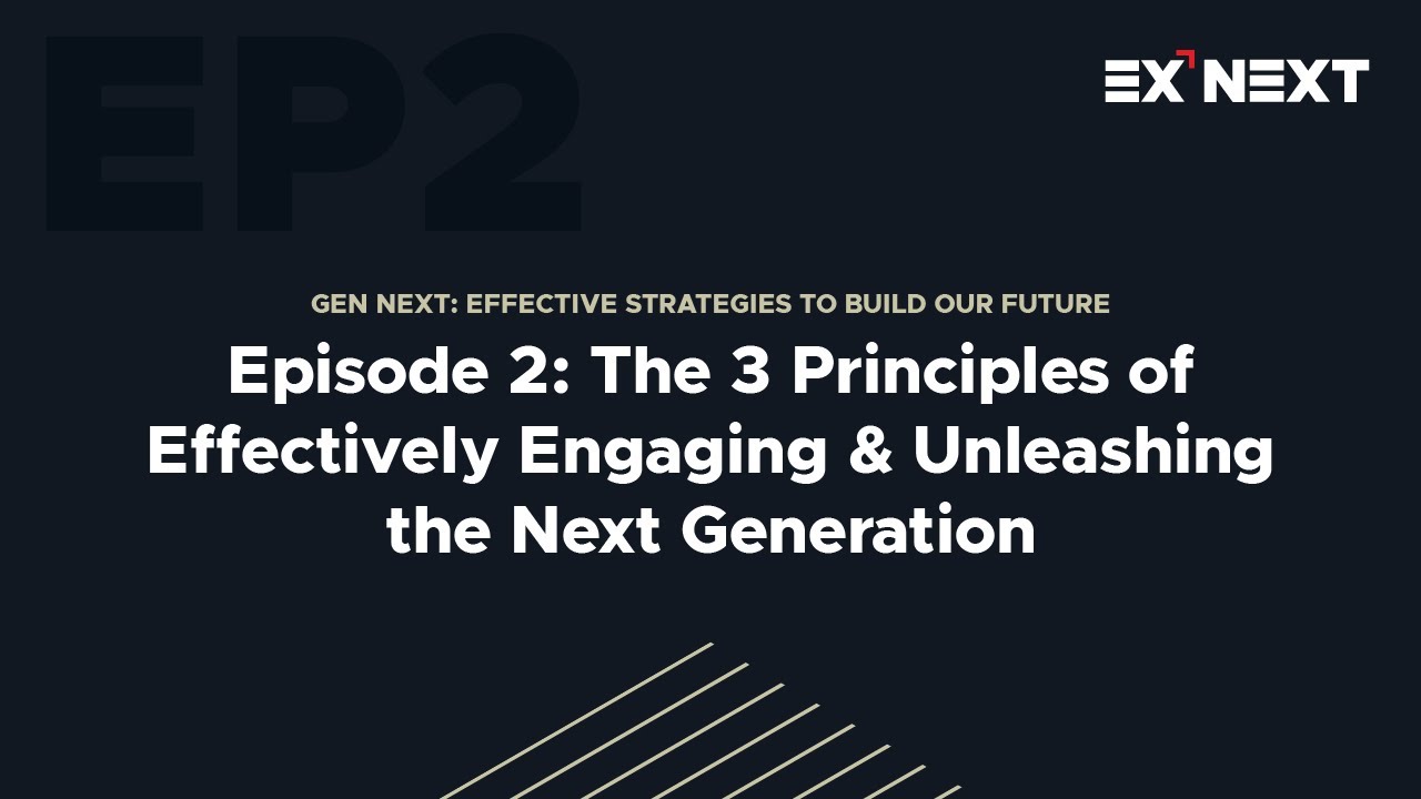 Episode 2: The 3 Principles of Effectively Engaging & Unleashing the Next Generation