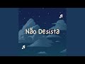N&atilde;o Desista - Ft. Manoh Dinoh