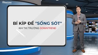 BÍ KÍP ĐỂ “SỐNG SÓT” KHI THỊ TRƯỜNG DOWNTREND | CHỨNG KHOÁN THỰC CHIẾN