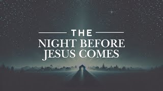 The Night Before Jesus Comes | Pastor Ken Brown | December 22, 2024