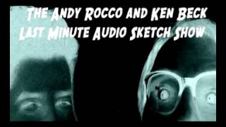 The Andy Rocco and Ken Beck Last Minute Audio Sketch Show