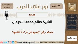 ماحكم رفع الإصبع في قراءة التشهد؟ الشيخ اللحيدان - مشروع كبار العلماء image