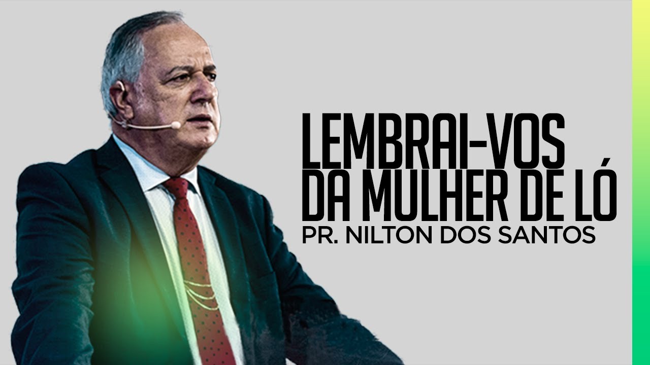 Lembrai-vos da Mulher de Ló - Pr. Nilton dos Santos
