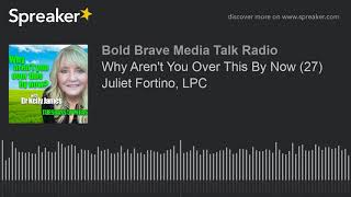 Why Aren&#39;t You Over This By Now (27) Juliet Fortino, LPC