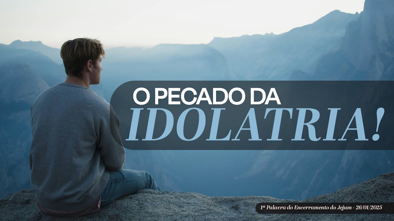 O pecado da idolatria | 1ª Palavra do Encerramento do Jejum - 26/01/2025