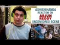 Arjun Reddy Movie Uncensored Scene Vijay Deverakonda Shalini Pandey Reaction By Ashish Handa