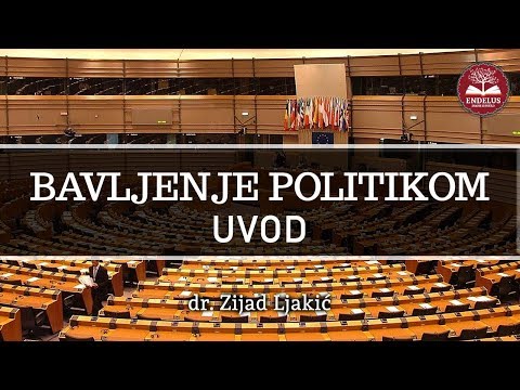 Bavljenje politikom - uvod - Dr. Zijad Ljakić