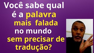 A palavra mais falada no mundo sem precisar de tradução