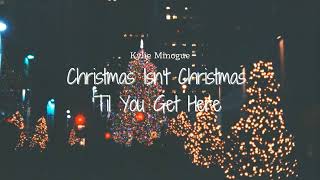 Vietsub | Christmas Isn&#39;t Christmas &#39;Til You Get Here - Kylie Minogue | Nhạc Giáng Sinh 2021 Lyrics