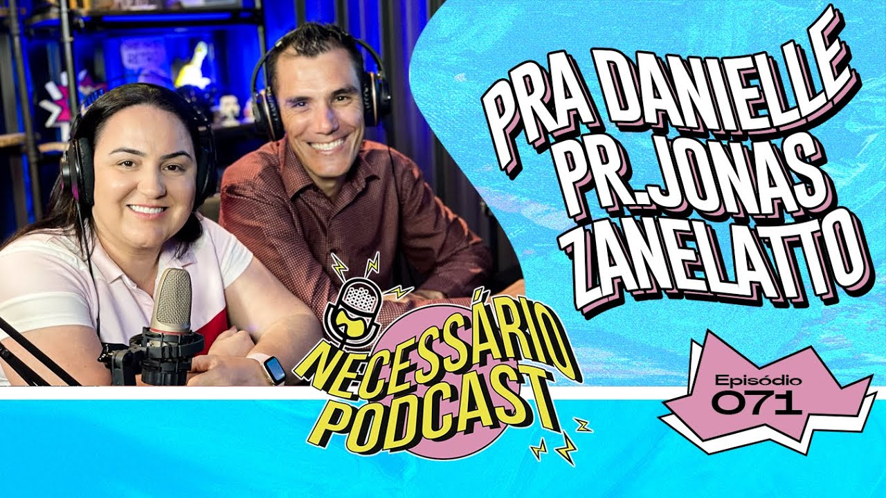 PRA. DANIELLE E PR. JONAS ZANELATTO| NECESSÁRIO PODCAST | - EP 071