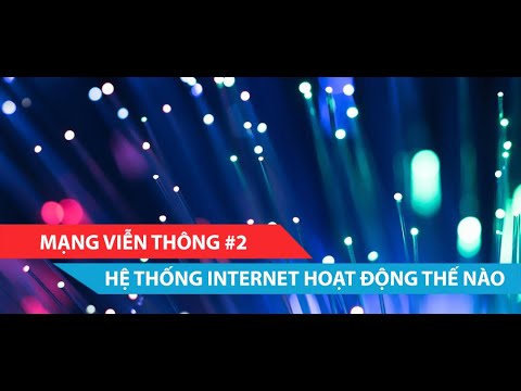 ? Mạng Viễn Thông #2 : Internet hoạt động như thế nào?