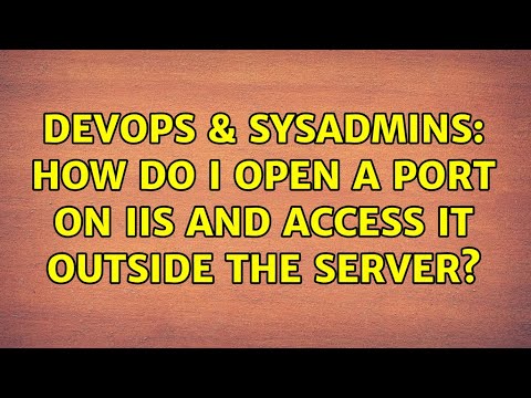 DevOps & SysAdmins: How do I open a port on IIS and access it outside the server?