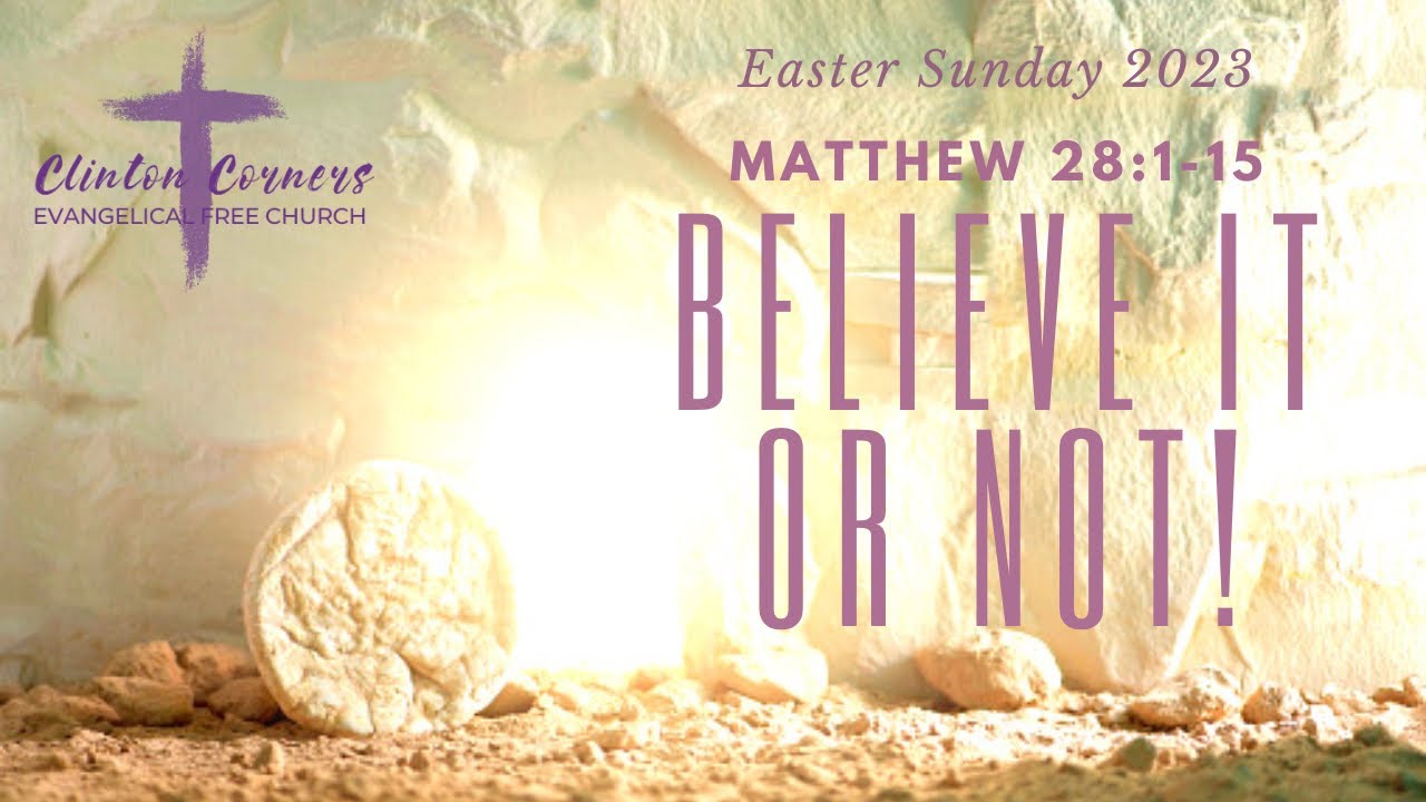 4-9-23 "Believe It Or Not: Matthew 28: 1-15"