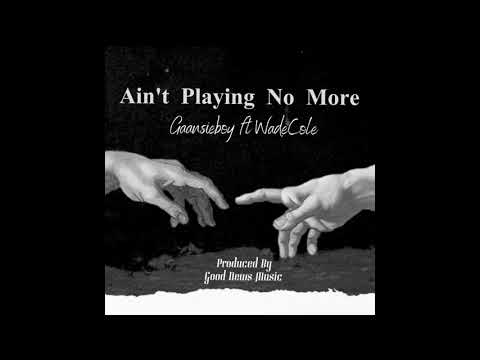 Ain't Playing No More - GaansieBoy x WadeCole
