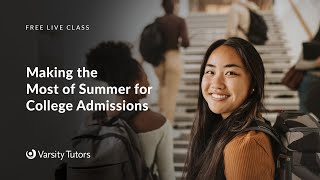 Varsity Tutors' StarCourse - Making the Most of Summer for College Admissions with Joanna Graham