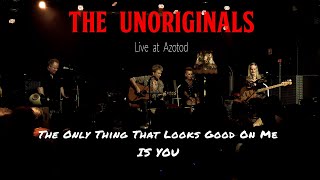 The Only Thing That Looks Good On Me Is You - THE UNORIGINALS Live @ Azotod