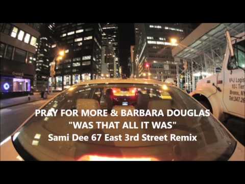 Pray for More & Barbara Douglas - Was That All It Was (Sami Dee 67 East 3rd Street Remix)