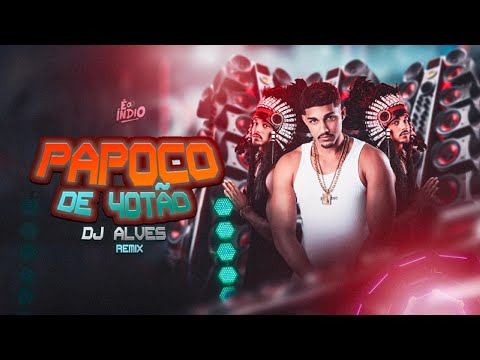 PAPOCO DE 40TÃO REMIX DJ ALVES, É O ÍNDIO E O MENOR