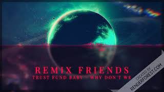 Trust Fund Baby - Why Don't We (remix)