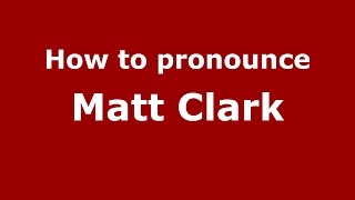 How to pronounce Matt Clark
