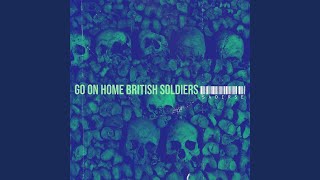 Go on Home British Soldiers