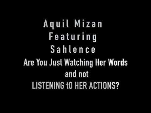 Aquil Mizan -Are You Just Watching Her Words and not LISTENING TO HER ACTIONS?