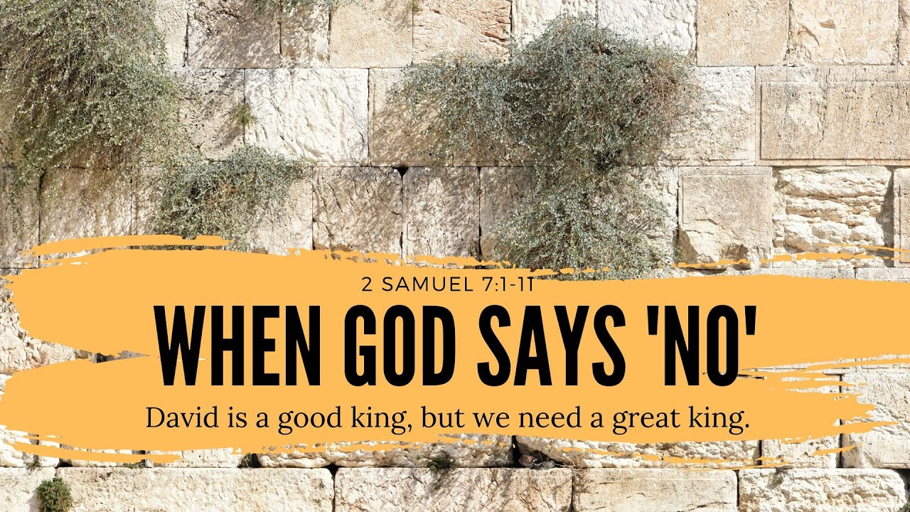When God says 'no' to a good idea, he has something else in mind. - 2 Samuel 7:1-11