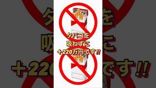 タバコを吸わないのでお金が貯まります！！