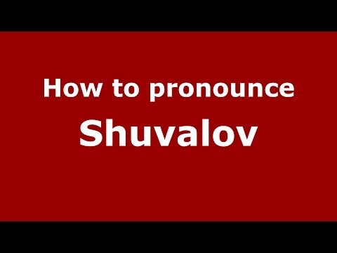 How to pronounce Shuvalov (Russian/Russia) - PronounceNames.com