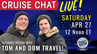 Cruise Chat LIVE with Tom & Dom! Sat. Apr 27, 12 Noon ET.