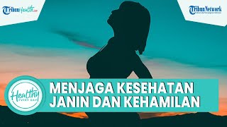 Deretan Tips Menjaga Kehamilan Agar Kesehatan Janin Terjamin, Begini Penjelasan Dokter