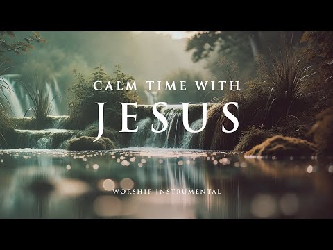CALM TIME WITH JESUS - Soaking worship instrumental - Prayer, Devotional, Meditation and Relaxation