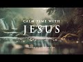 CALM TIME WITH JESUS Soaking Worship Instrumental Prayer Devotional Meditation And Relaxation