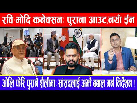 रवि-मोदि कनेक्सन:पुराना आउट,नयाँ ईन !ओलि फेरि पुरानै शैलीमा:सांसदलाई अझै बबाल गर्न निर्देशन !