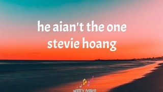 He aian&#39;t the one - Stevie Hoang Lyrics