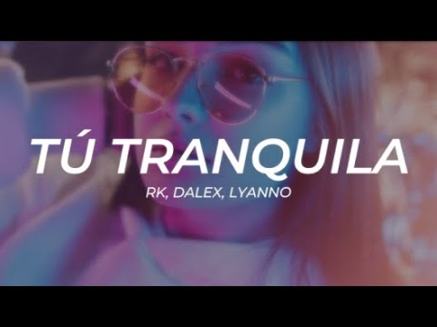 RK, Dalex, Lyanno - Tú Tranquila -- LETRA
