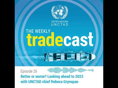 Better or worse? Looking ahead to 2023 with UNCTAD chief Rebeca Grynspan