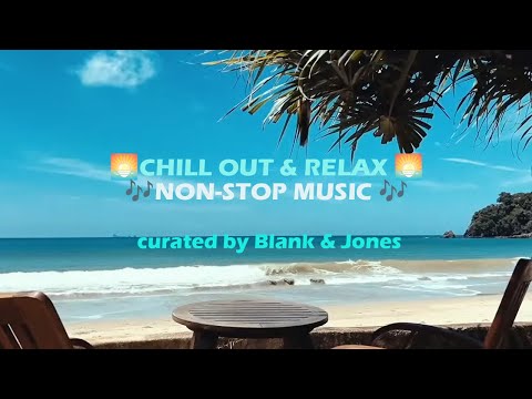 🌊🌞 CHILL OUT & RELAX 🍹🌅 NON-STOP MUSIC 🎶 curated by Blank & Jones