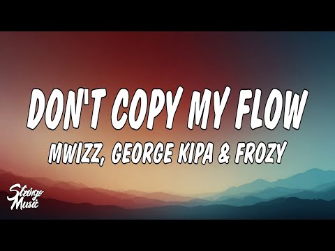 Mwizz, George kipa & Frozy - Don't Copy My Flow (Lyrics)