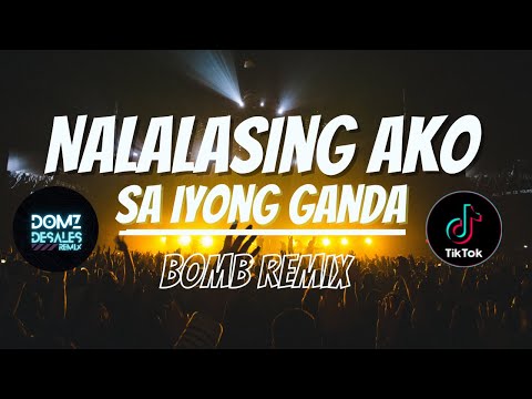NALALASING AKO SA IYONG GANDA BOMB REMIX TIKTOK VIRAL ( DOMZ DESALES )