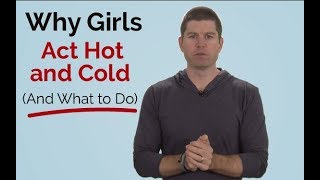 Why Girls Act "Hot" and "Cold" (And What it REALLY means)