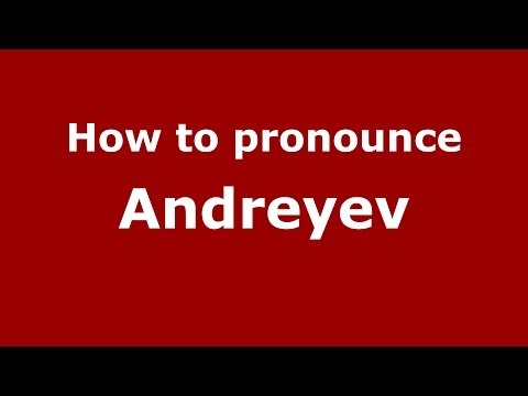 How to pronounce Andreyev (Russian/Russia) - PronounceNames.com