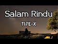 Salam Rindu TIPE X LIRIK