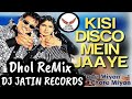 Kisi Disco Mein Jaaye Dhol Remix Song Ft Dj Jatin Records Presents Latest Hindi Remix Song Original