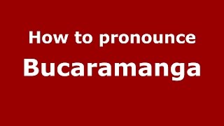 How to pronounce Bucaramanga