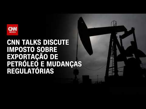 CNN Talks discute taxação sobre exportação de petróleo; debate divide governo e petroleiras | HORA H