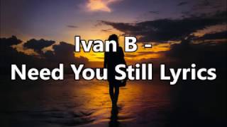 Ivan B - Need You Still Lyrics