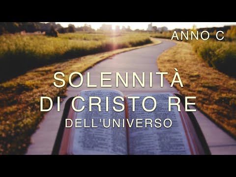 Solennità di Cristo Re dell’Universo - Anno C